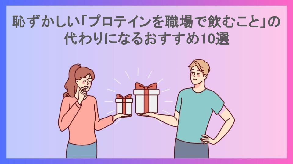 恥ずかしい「プロテインを職場で飲むこと」の代わりになるおすすめ10選